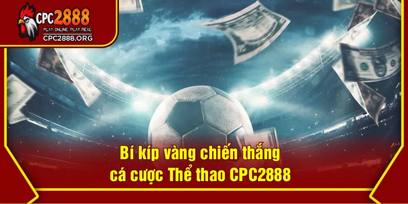 Bí kíp vàng chiến thắng cá cược Thể thao CPC2888