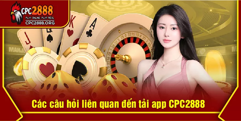 Các câu hỏi liên quan đến tải app CPC2888