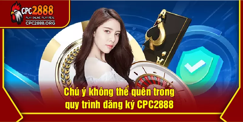 Chú ý không thể quên trong quy trình đăng ký CPC2888