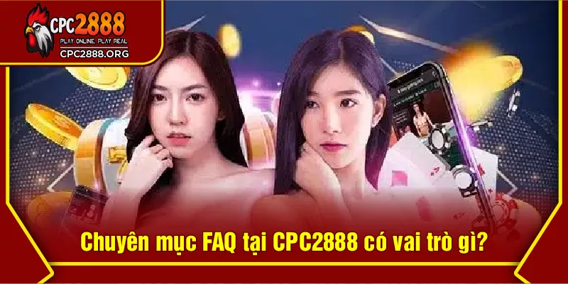 Chuyên mục FAQ tại CPC2888 có vai trò gì?