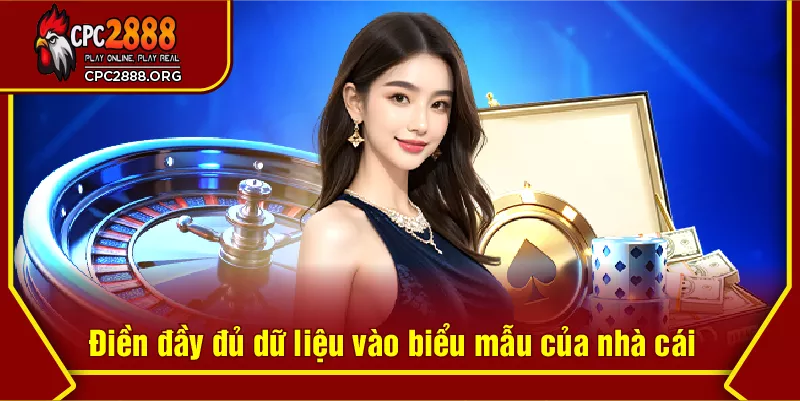 Điền đầy đủ dữ liệu vào biểu mẫu của nhà cái