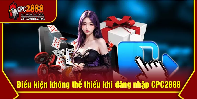 Điều kiện không thể thiếu khi đăng nhập CPC2888