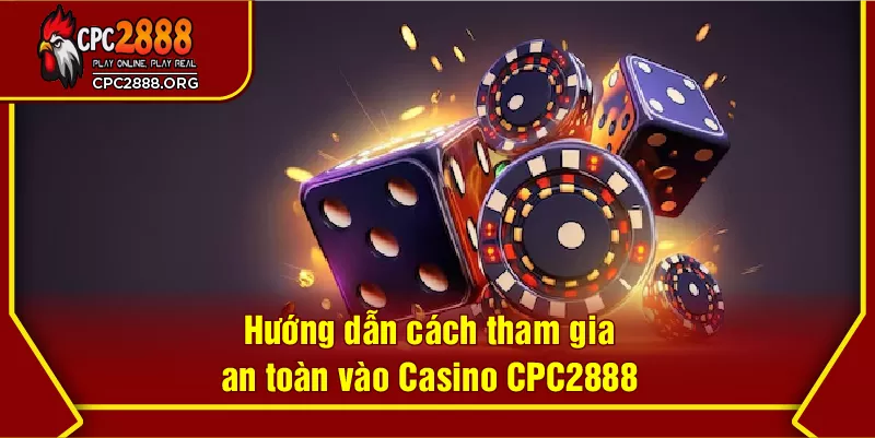 Hướng dẫn cách tham gia an toàn vào Casino CPC2888