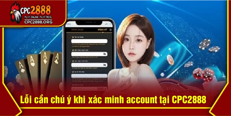 Lỗi cần chú ý khi xác minh account tại CPC2888