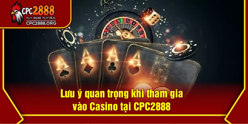 Lưu ý quan trọng khi tham gia vào Casino tại CPC2888
