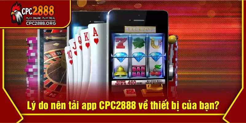 Lý do nên tải app CPC2888 về thiết bị của bạn?