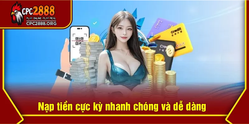 Nạp tiền cực kỳ nhanh chóng và dễ dàng