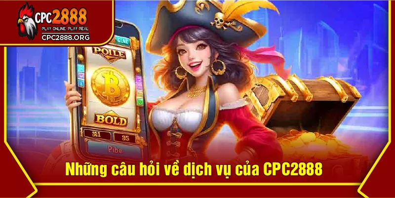 Những câu hỏi về dịch vụ của CPC2888