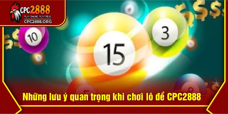 Những lưu ý quan trọng khi chơi lô đề CPC2888
