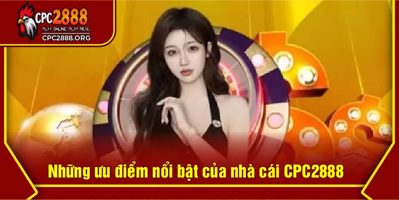 Những ưu điểm nổi bật của nhà cái CPC2888