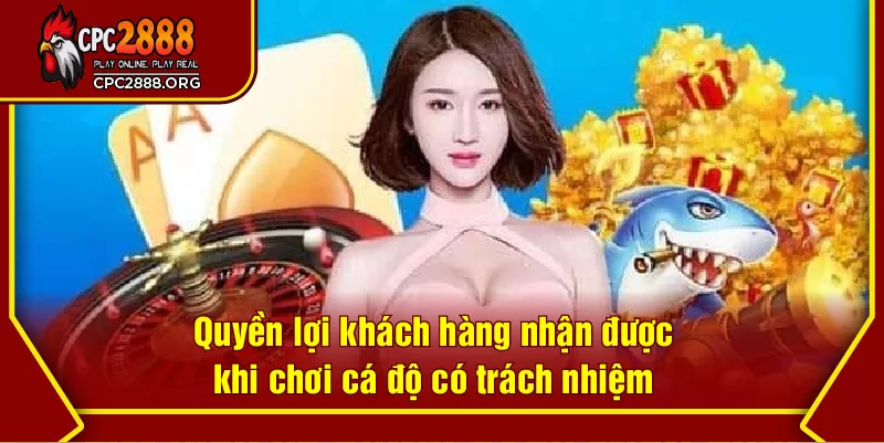 Quyền lợi khách hàng nhận được khi chơi cá độ có trách nhiệm