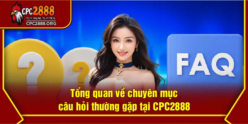 Tổng quan về chuyên mục câu hỏi thường gặp tại CPC2888